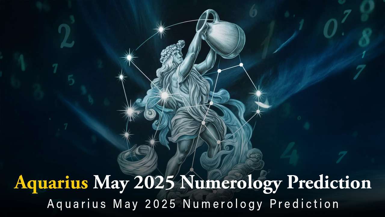 Aquarius May 2025 Numerology Prediction